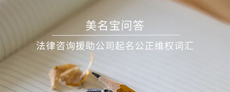 法律咨詢援助公司起名公正維權(quán)詞匯