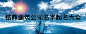 銘鼎建筑公司名字起名大全