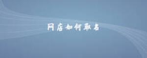 網(wǎng)店如何取名