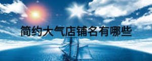 簡(jiǎn)約大氣店鋪名有哪些