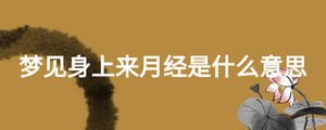 夢見身上來月經(jīng)是什么意思
