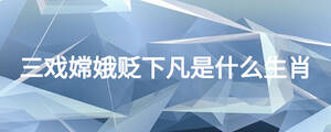 三戲嫦娥貶下凡是什么生肖