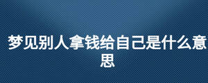 夢見別人拿錢給自己是什么意思