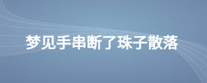夢見手串?dāng)嗔酥樽由⒙? width=
