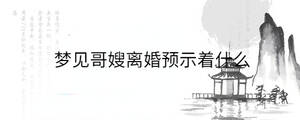 夢見哥嫂離婚預示著什么