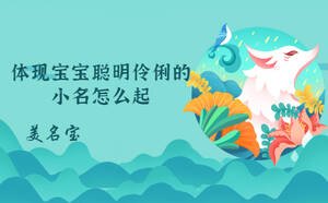 體現(xiàn)寶寶聰明伶俐的小名怎么起